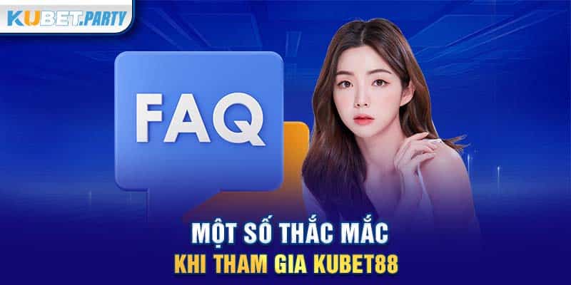 Một số thắc mắc khi tham gia KUBET88